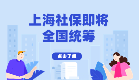 上海社保即将全国统筹！居住证积分、落户申请将受影响