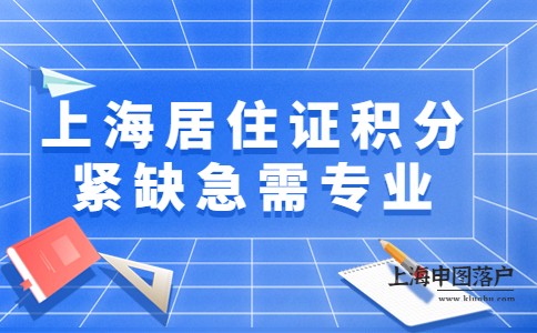 上海居住证积分紧缺急需专业一览，紧缺人才可加30分！